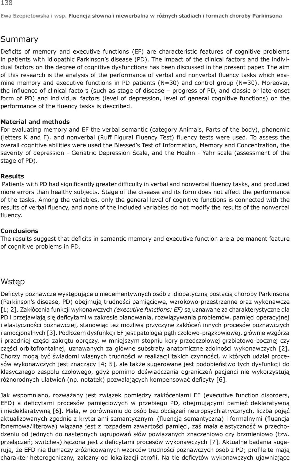 with idiopathic Parkinson s disease (PD). The impact of the clinical factors and the individual factors on the degree of cognitive dysfunctions has been discussed in the present paper.