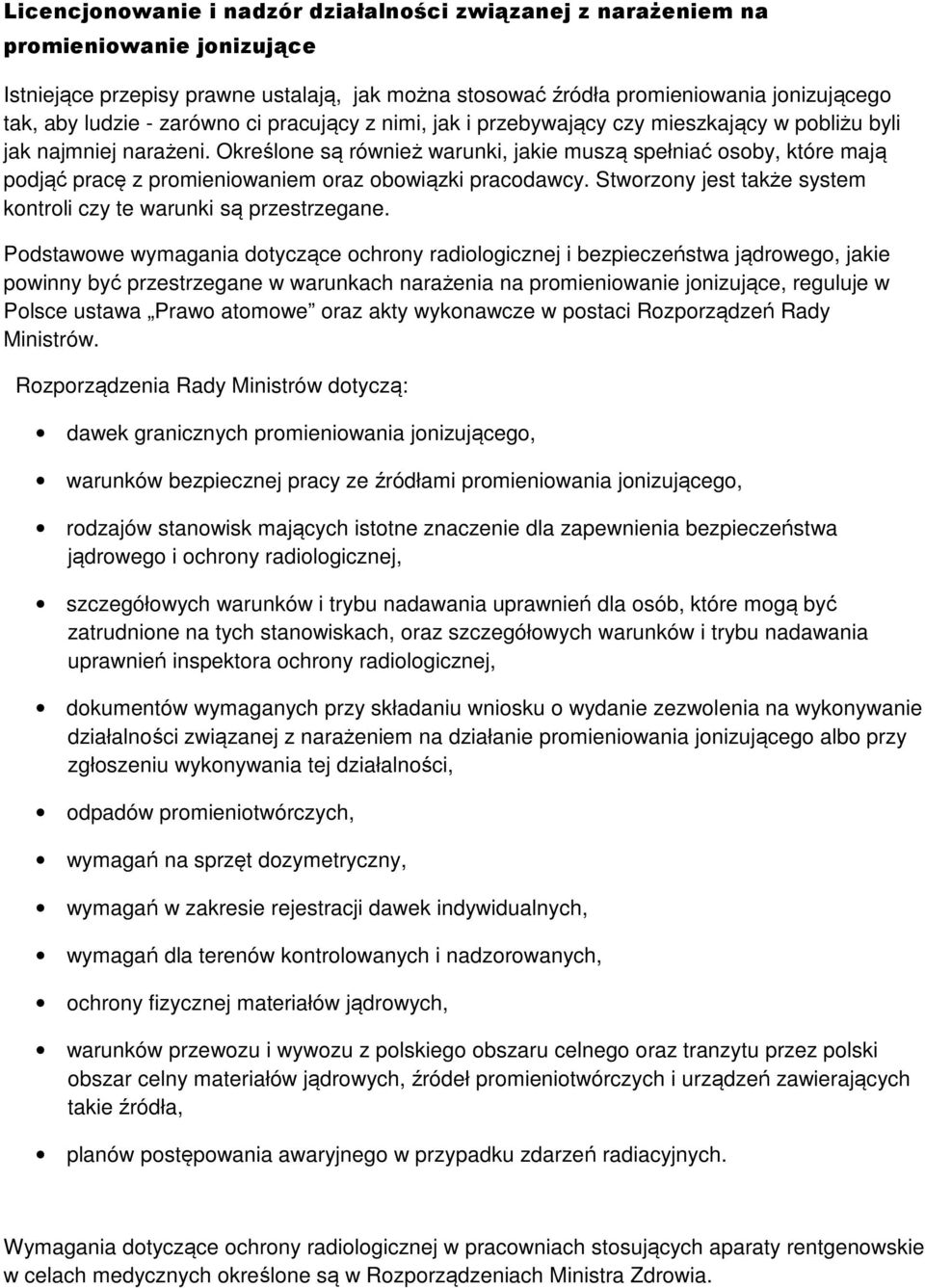 Określone są również warunki, jakie muszą spełniać osoby, które mają podjąć pracę z promieniowaniem oraz obowiązki pracodawcy. Stworzony jest także system kontroli czy te warunki są przestrzegane.