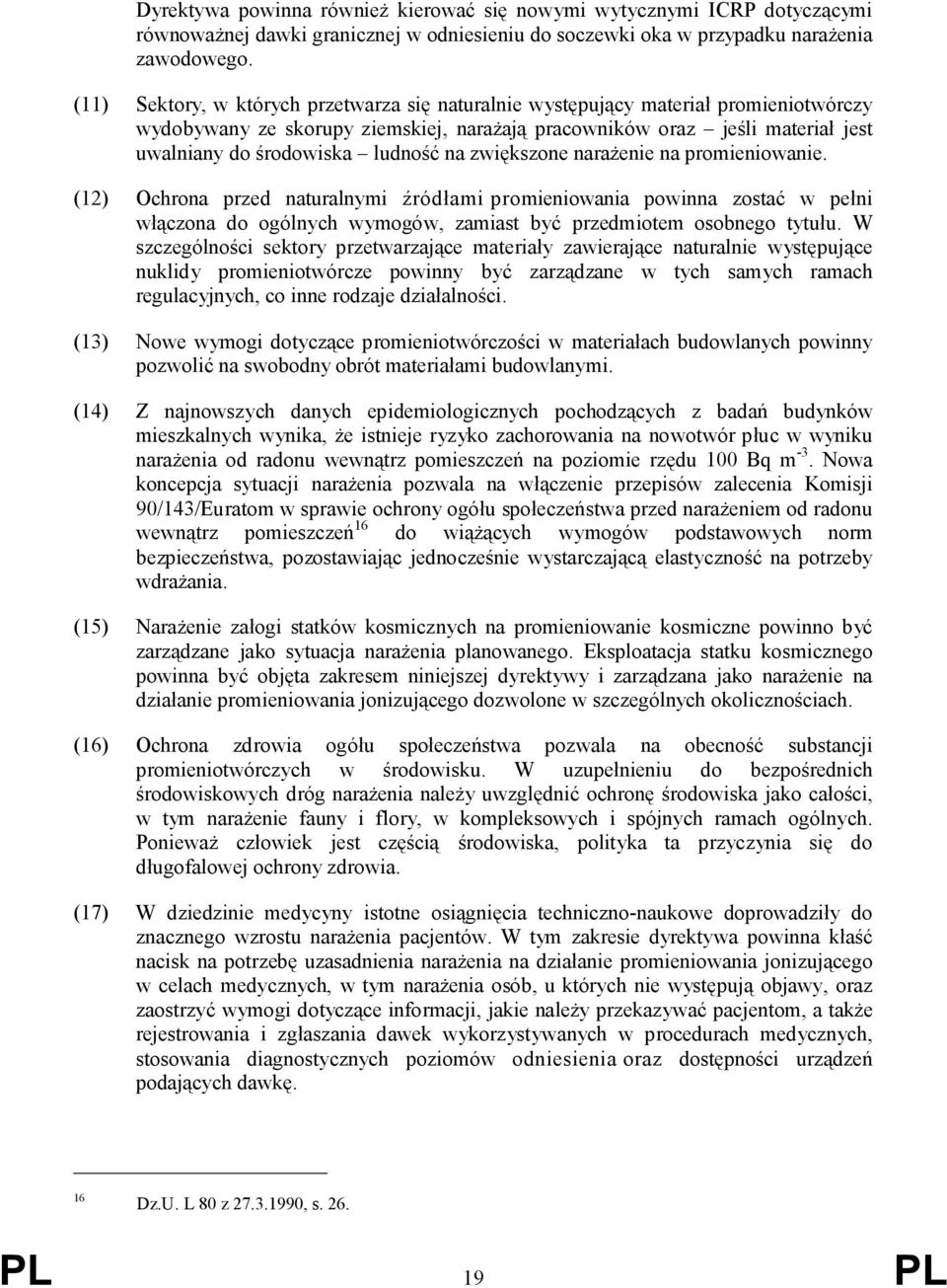 na zwiększone narażenie na promieniowanie. (12) Ochrona przed naturalnymi źródłami promieniowania powinna zostać w pełni włączona do ogólnych wymogów, zamiast być przedmiotem osobnego tytułu.