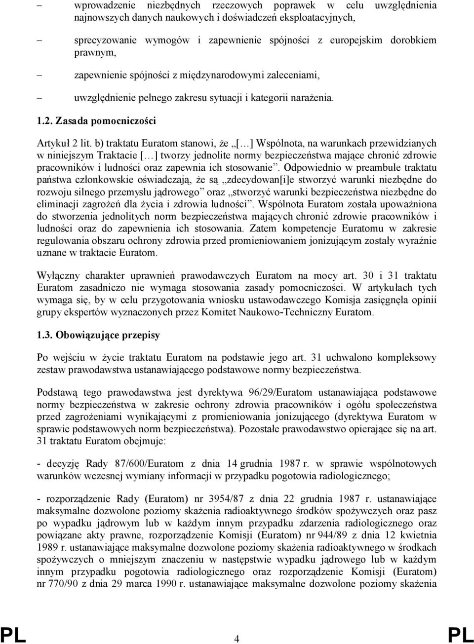 b) traktatu Euratom stanowi, że [ ] Wspólnota, na warunkach przewidzianych w niniejszym Traktacie [ ] tworzy jednolite normy bezpieczeństwa mające chronić zdrowie pracowników i ludności oraz zapewnia