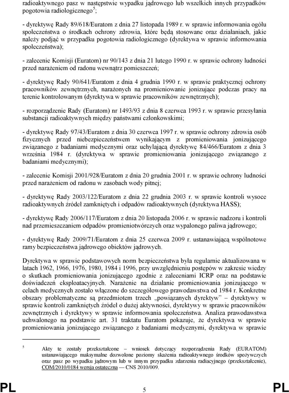 informowania społeczeństwa); - zalecenie Komisji (Euratom) nr 90/143 z dnia 21 lutego 1990 r.