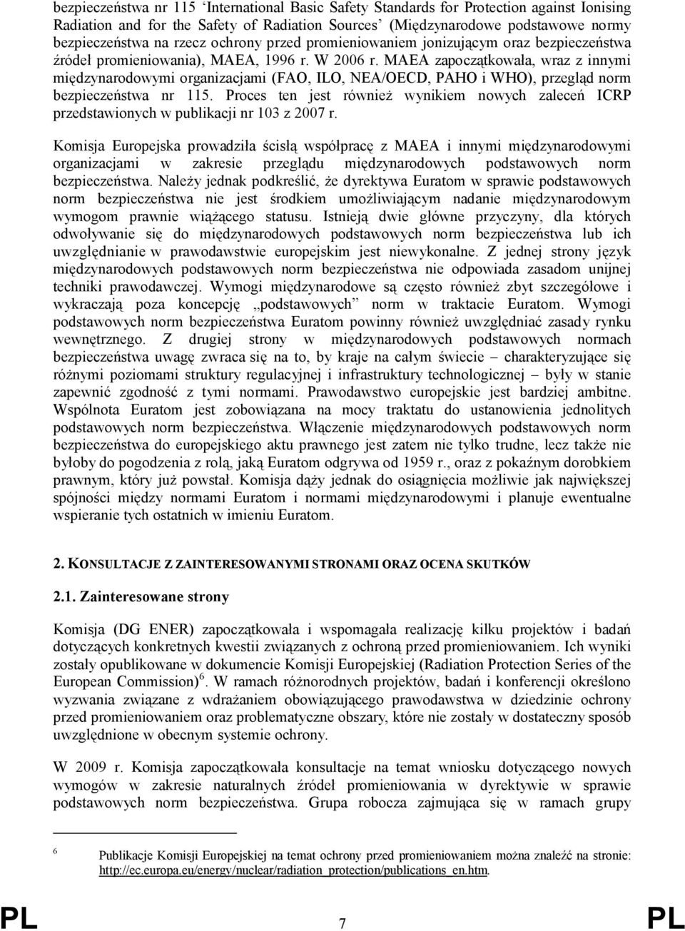 MAEA zapoczątkowała, wraz z innymi międzynarodowymi organizacjami (FAO, ILO, NEA/OECD, PAHO i WHO), przegląd norm bezpieczeństwa nr 115.