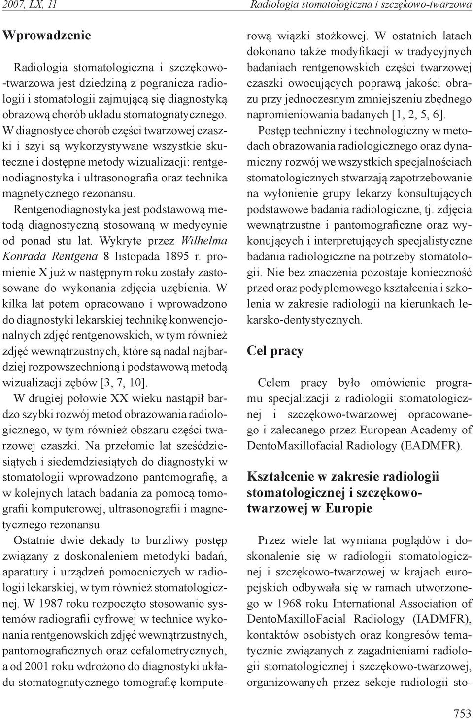 W diagnostyce chorób części twarzowej czaszki i szyi są wykorzystywane wszystkie skuteczne i dostępne metody wizualizacji: rentgenodiagnostyka i ultrasonografia oraz technika magnetycznego rezonansu.