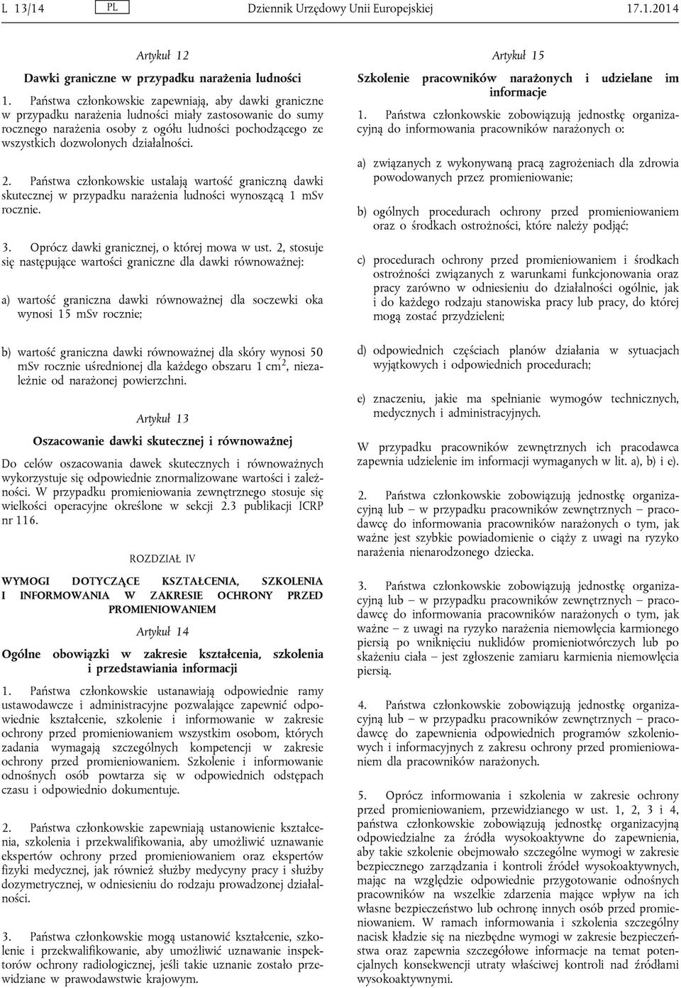 działalności. 2. Państwa członkowskie ustalają wartość graniczną dawki skutecznej w przypadku narażenia ludności wynoszącą 1 msv rocznie. 3. Oprócz dawki granicznej, o której mowa w ust.