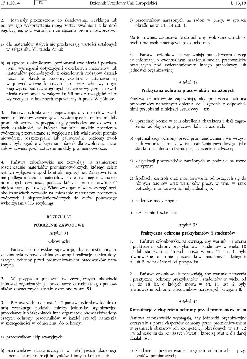 nie przekraczają wartości ustalonych w załączniku VII tabela A; lub b) są zgodne z określonymi poziomami zwolnienia i powiązanymi wymogami dotyczącymi określonych materiałów lub materiałów