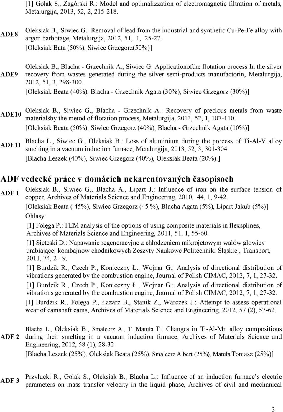 , Siwiec G: Applicationofthe flotation process In the silver recovery from wastes generated during the silver semi-products manufactorin, Metalurgija, 2012, 51, 3, 298-300.