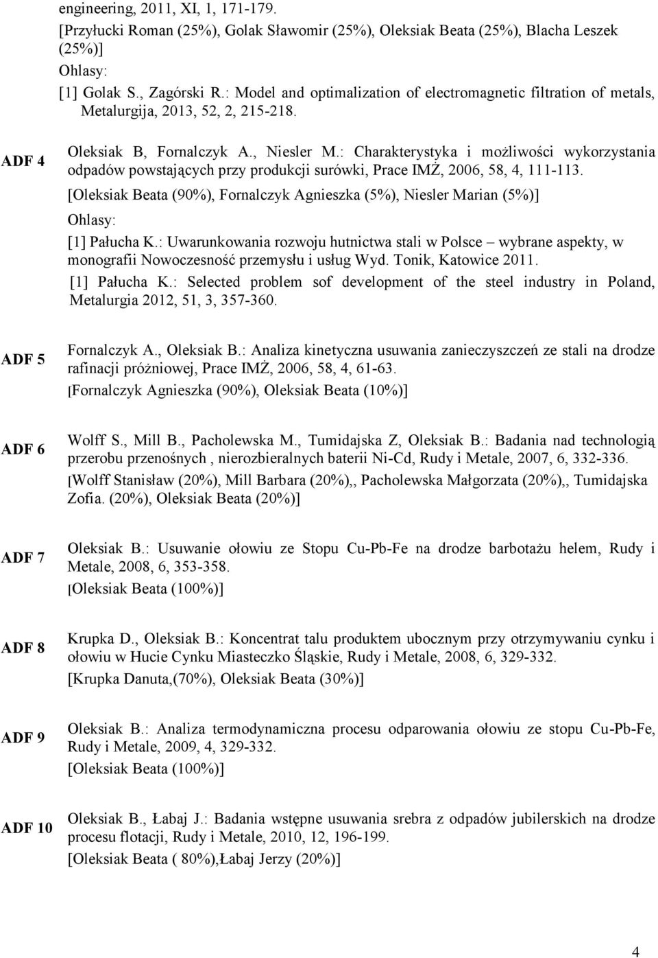 : Charakterystyka i możliwości wykorzystania odpadów powstających przy produkcji surówki, Prace IMŻ, 2006, 58, 4, 111-113.