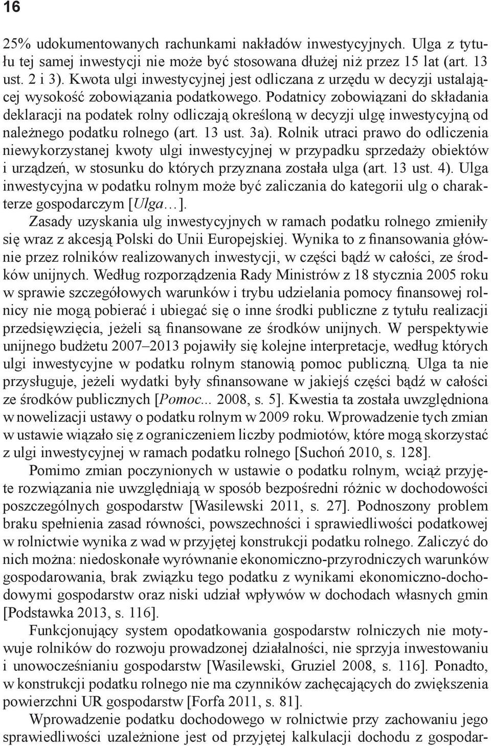 Podatnicy zobowiązani do składania deklaracji na podatek rolny odliczają określoną w decyzji ulgę inwestycyjną od należnego podatku rolnego (art. 13 ust. 3a).