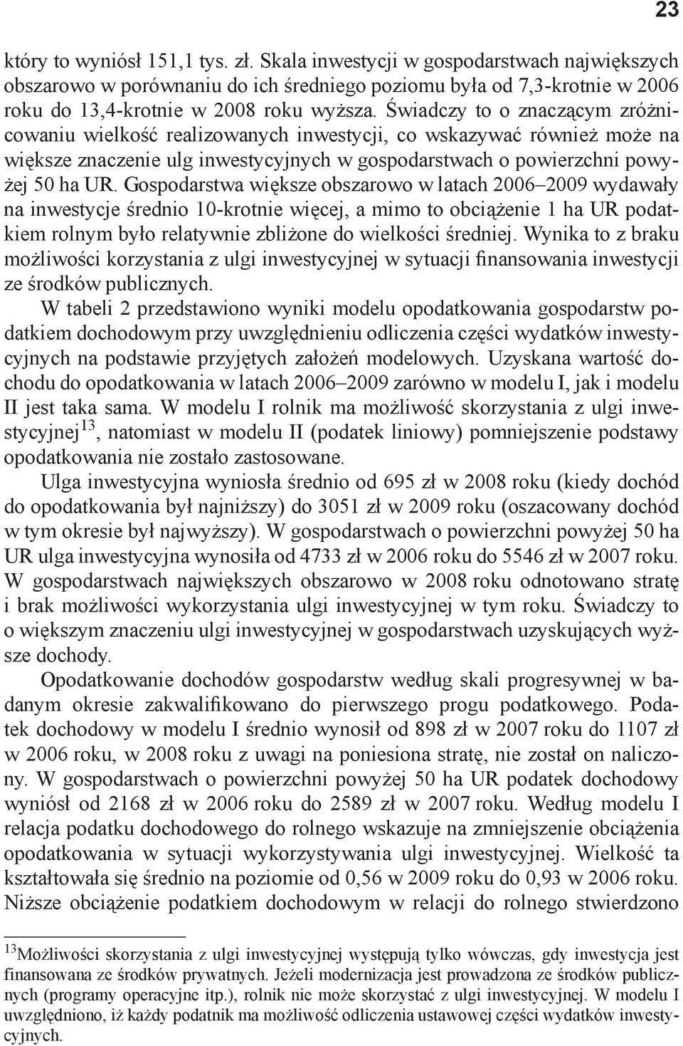 Gospodarstwa większe obszarowo w latach 2006 2009 wydawały na inwestycje średnio 10-krotnie więcej, a mimo to obciążenie 1 ha UR podatkiem rolnym było relatywnie zbliżone do wielkości średniej.