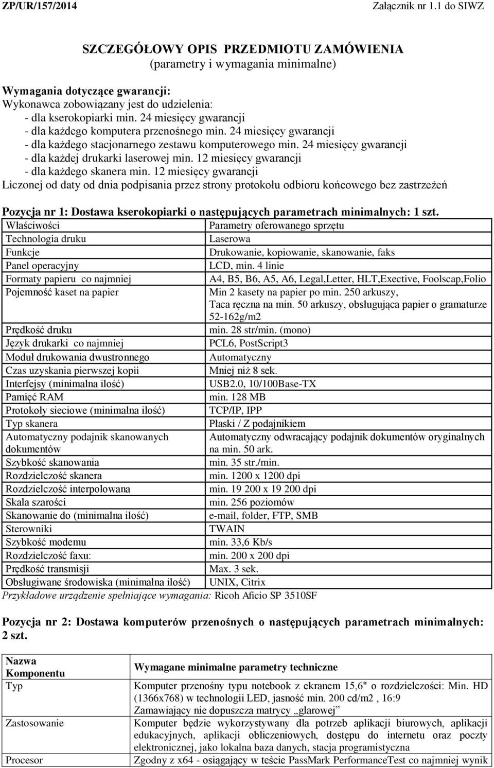 24 miesięcy gwarancji - dla każdego komputera przenośnego min. 24 miesięcy gwarancji - dla każdego stacjonarnego zestawu komputerowego min. 24 miesięcy gwarancji - dla każdej drukarki laserowej min.