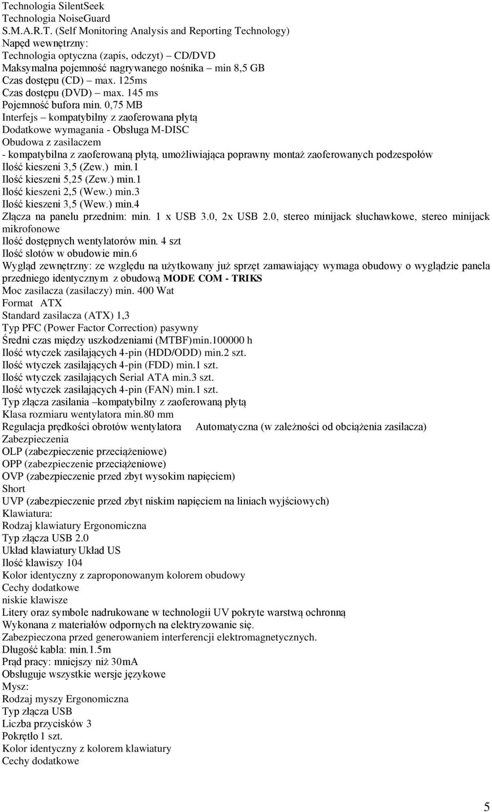 0,75 MB Interfejs kompatybilny z zaoferowana płytą Dodatkowe wymagania - Obsługa M-DISC Obudowa z zasilaczem - kompatybilna z zaoferowaną płytą, umożliwiająca poprawny montaż zaoferowanych