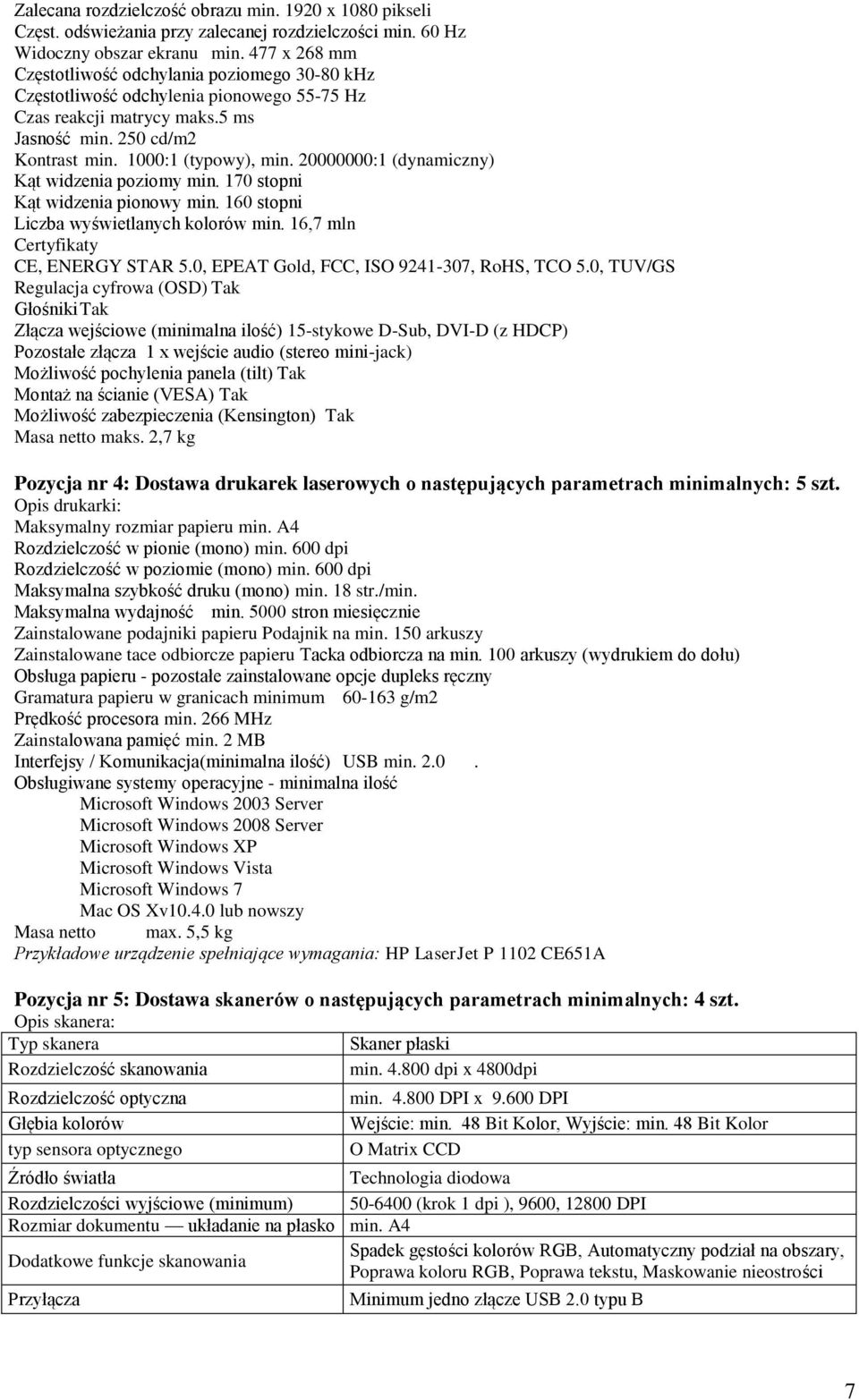 20000000:1 (dynamiczny) Kąt widzenia poziomy min. 170 stopni Kąt widzenia pionowy min. 160 stopni Liczba wyświetlanych kolorów min. 16,7 mln Certyfikaty CE, ENERGY STAR 5.