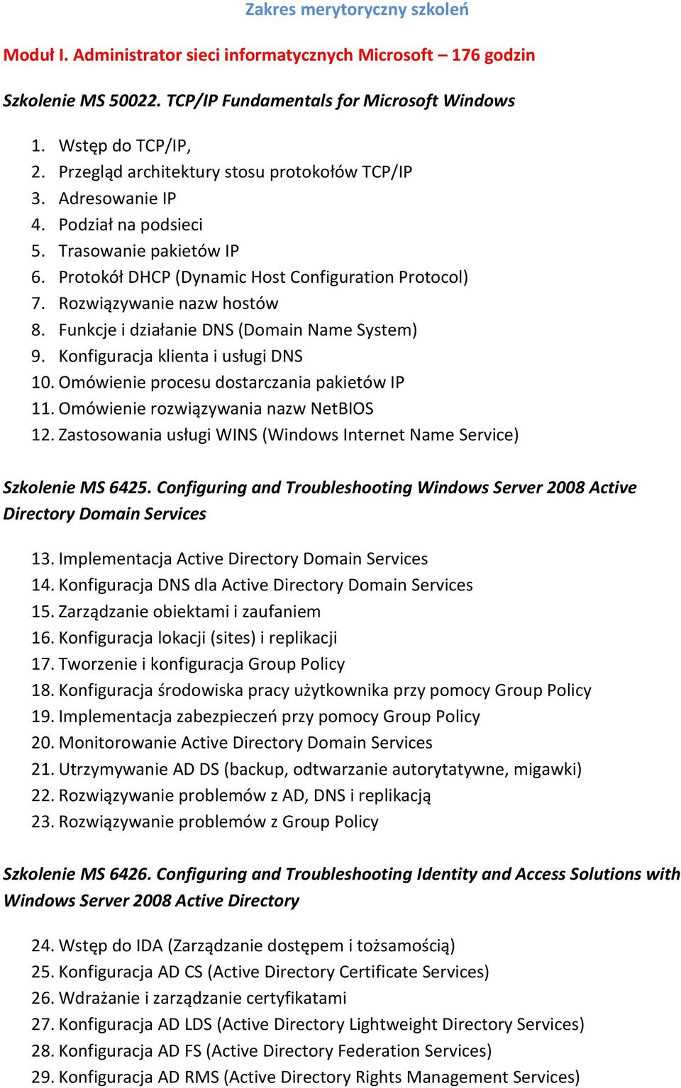 Funkcje i działanie DNS (Domain Name System) 9. Konfiguracja klienta i usługi DNS 10. Omówienie procesu dostarczania pakietów IP 11. Omówienie rozwiązywania nazw NetBIOS 12.