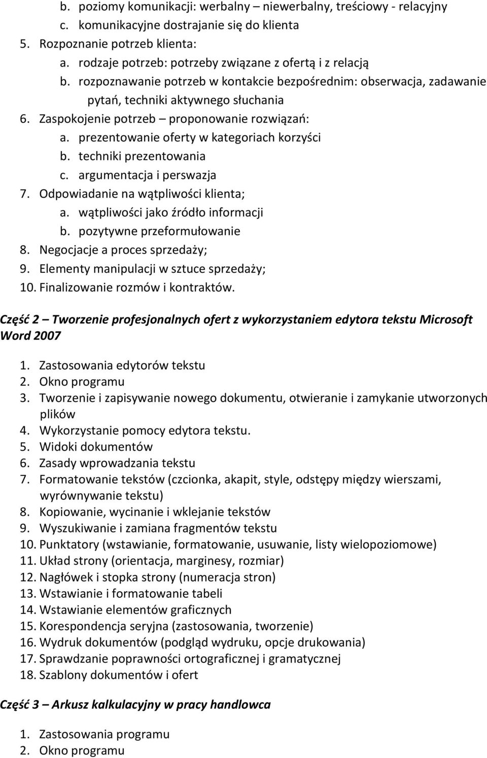 Zaspokojenie potrzeb proponowanie rozwiązao: a. prezentowanie oferty w kategoriach korzyści b. techniki prezentowania c. argumentacja i perswazja 7. Odpowiadanie na wątpliwości klienta; a.