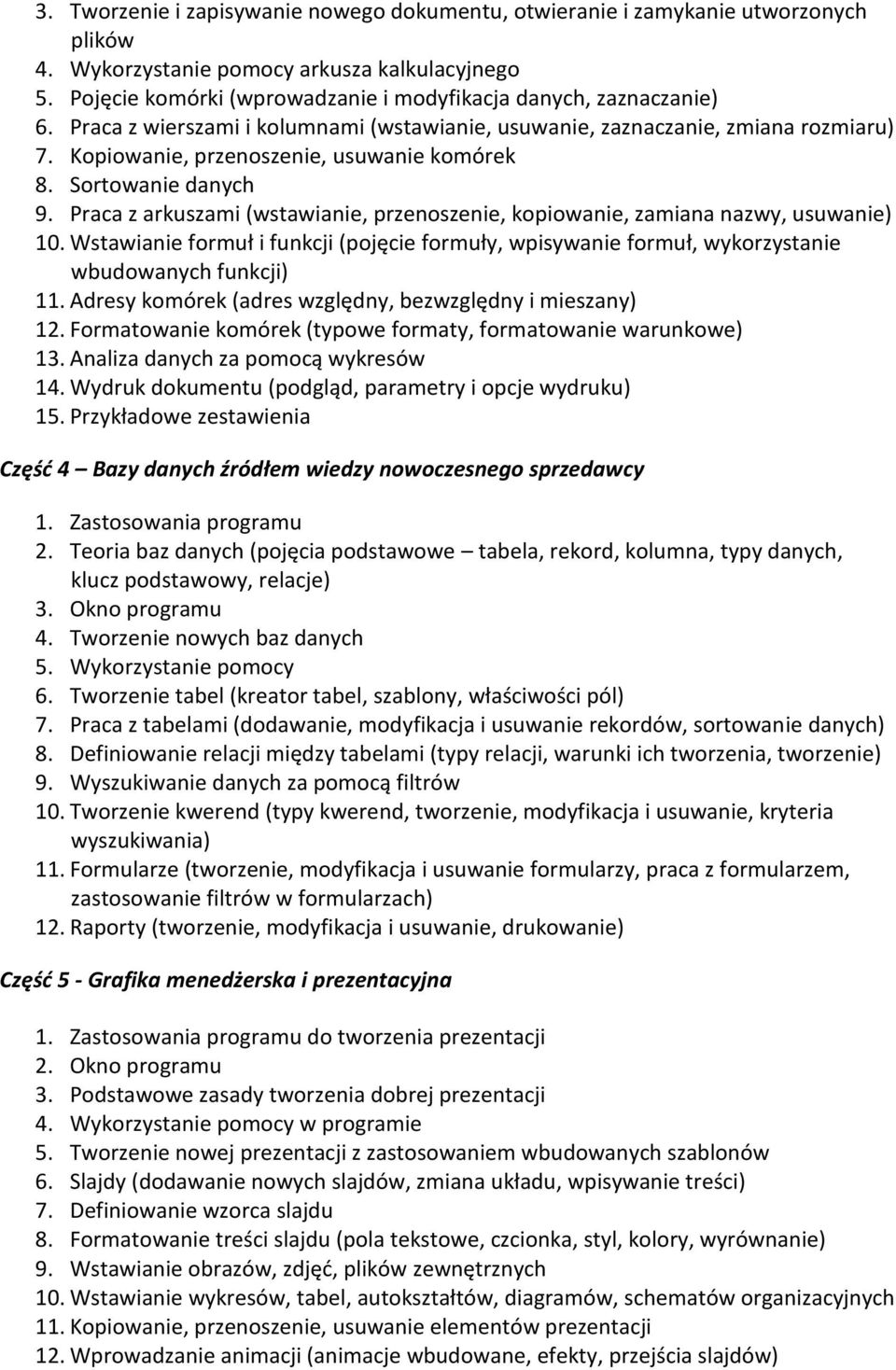 Sortowanie danych 9. Praca z arkuszami (wstawianie, przenoszenie, kopiowanie, zamiana nazwy, usuwanie) 10.