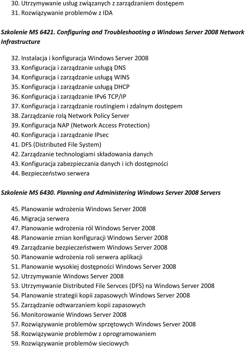 Konfiguracja i zarządzanie IPv6 TCP/IP 37. Konfiguracja i zarządzanie routingiem i zdalnym dostępem 38. Zarządzanie rolą Network Policy Server 39. Konfiguracja NAP (Network Access Protection) 40.