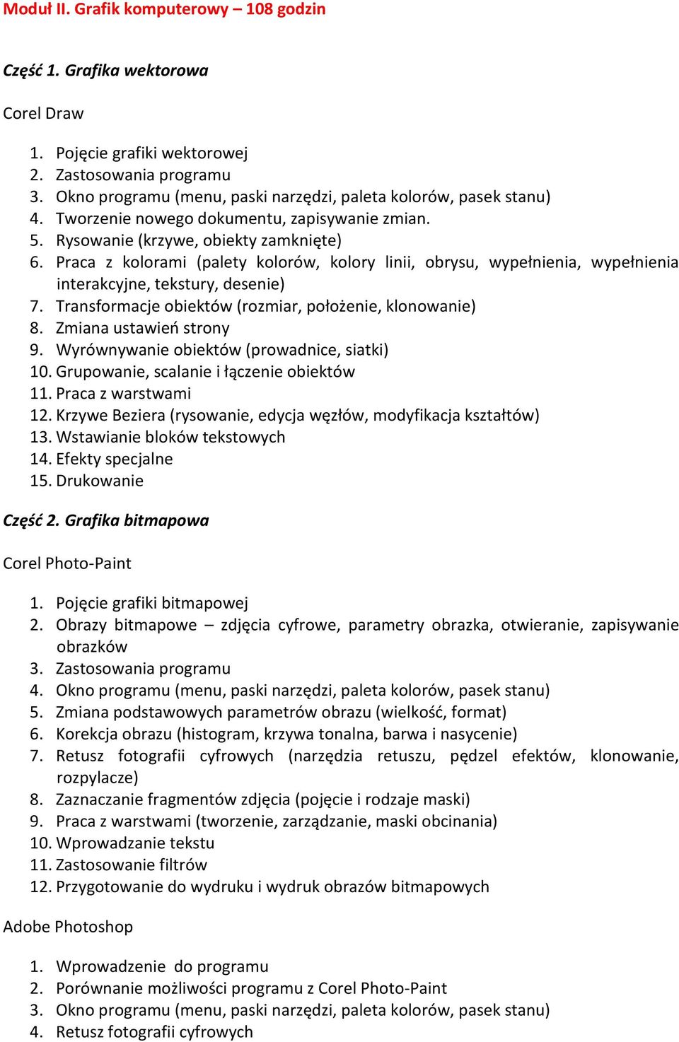 Praca z kolorami (palety kolorów, kolory linii, obrysu, wypełnienia, wypełnienia interakcyjne, tekstury, desenie) 7. Transformacje obiektów (rozmiar, położenie, klonowanie) 8.