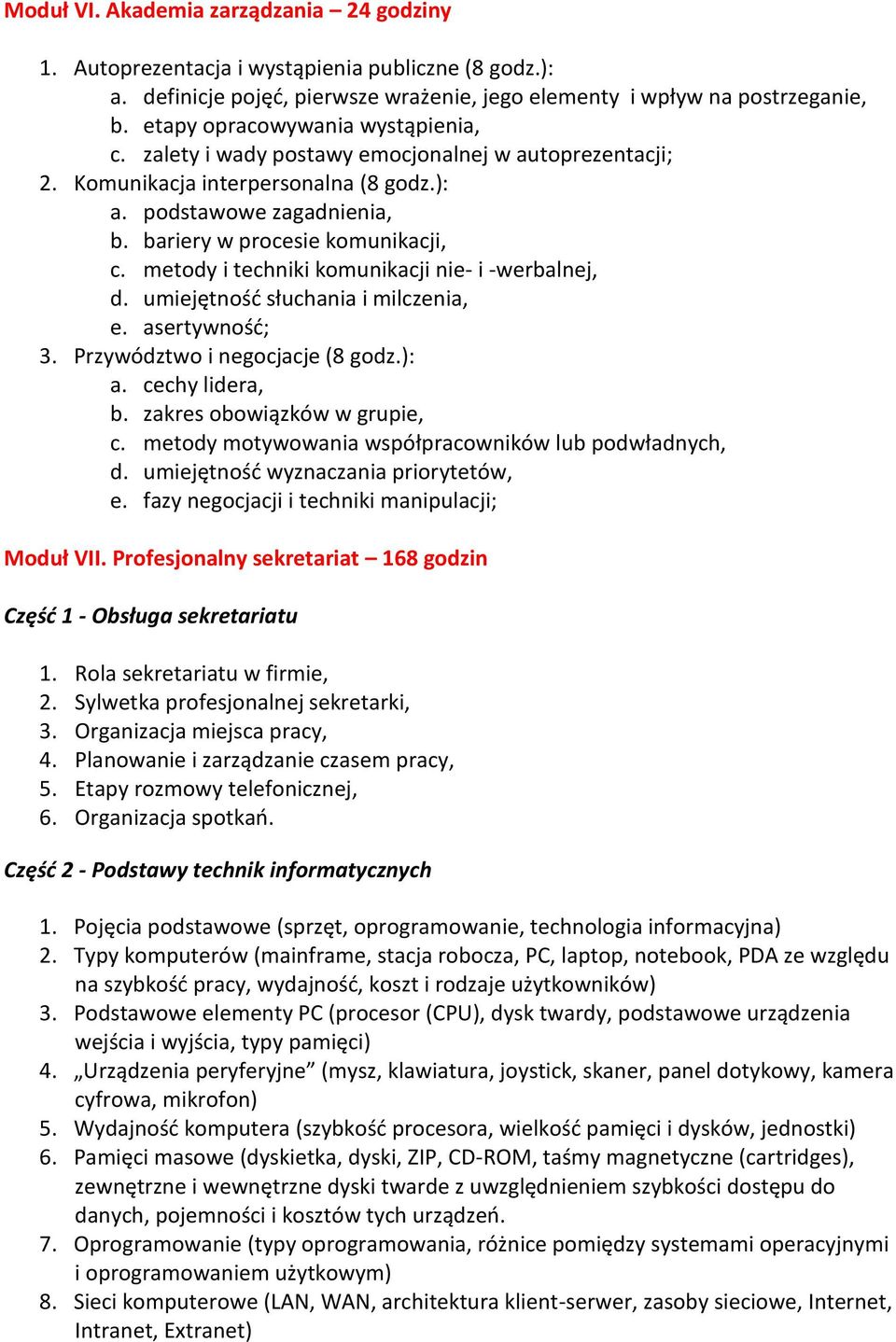 metody i techniki komunikacji nie- i -werbalnej, d. umiejętnośd słuchania i milczenia, e. asertywnośd; 3. Przywództwo i negocjacje (8 godz.): a. cechy lidera, b. zakres obowiązków w grupie, c.