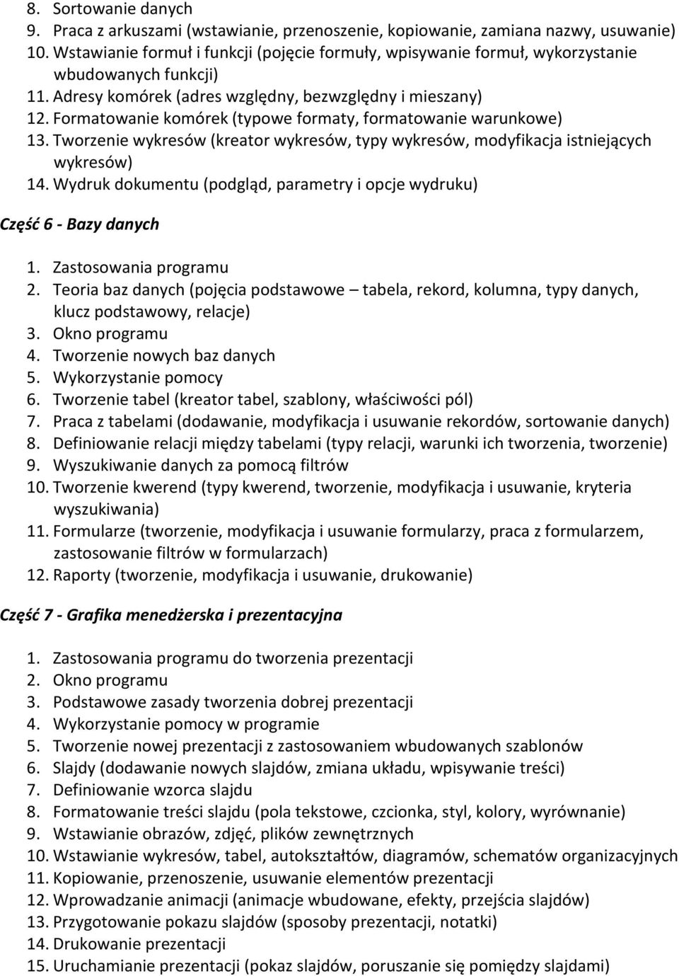 Formatowanie komórek (typowe formaty, formatowanie warunkowe) 13. Tworzenie wykresów (kreator wykresów, typy wykresów, modyfikacja istniejących wykresów) 14.