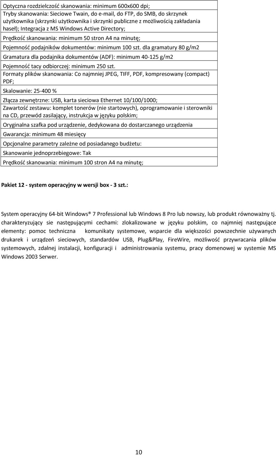 dla gramatury 80 g/m2 Gramatura dla podajnika dokumentów (ADF): minimum 40-125 g/m2 Pojemność tacy odbiorczej: minimum 250 szt.