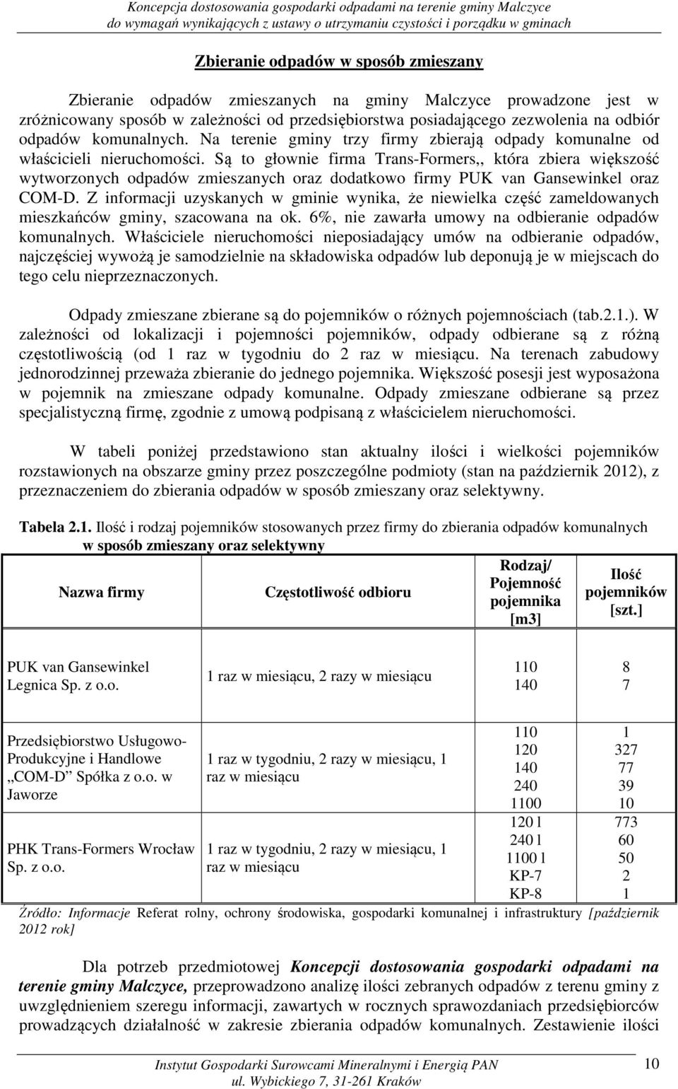 Są to głownie firma Trans-Formers,, która zbiera większość wytworzonych odpadów zmieszanych oraz dodatkowo firmy PUK van Gansewinkel oraz COM-D.