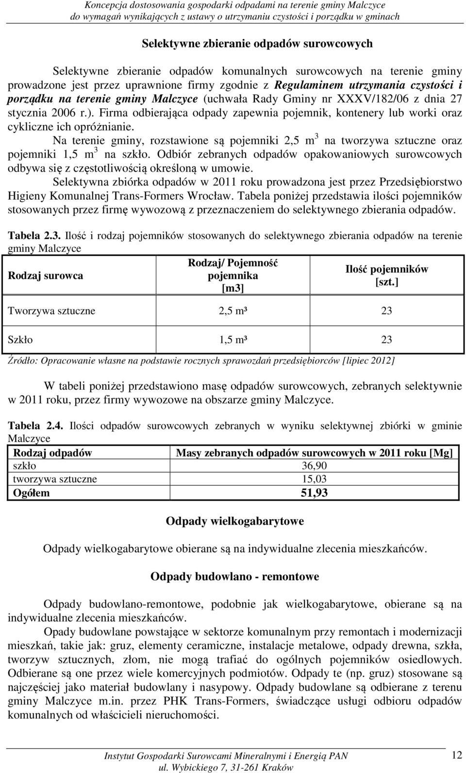 Na terenie gminy, rozstawione są pojemniki 2,5 m 3 na tworzywa sztuczne oraz pojemniki 1,5 m 3 na szkło.