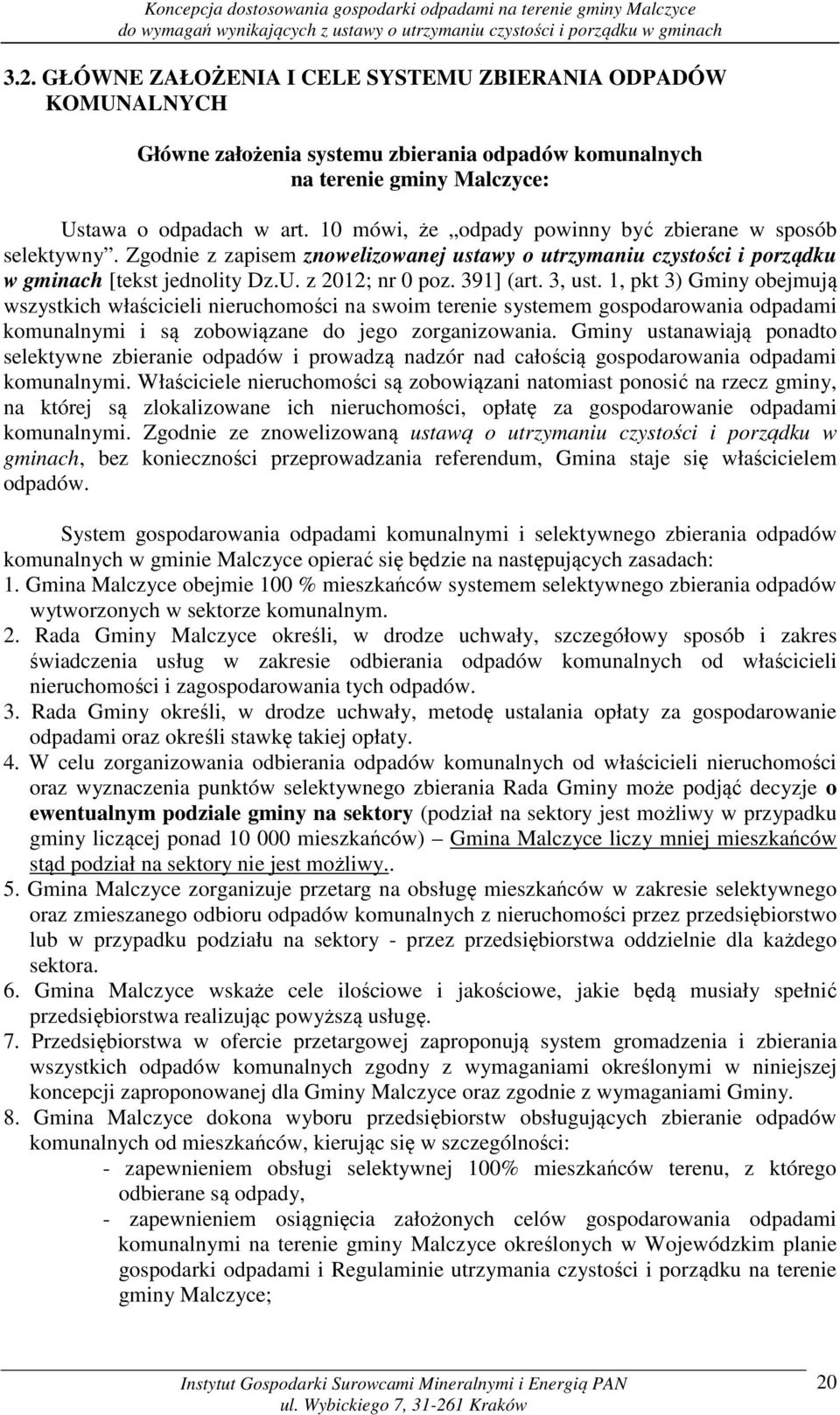 3, ust. 1, pkt 3) Gminy obejmują wszystkich właścicieli nieruchomości na swoim terenie systemem gospodarowania odpadami komunalnymi i są zobowiązane do jego zorganizowania.