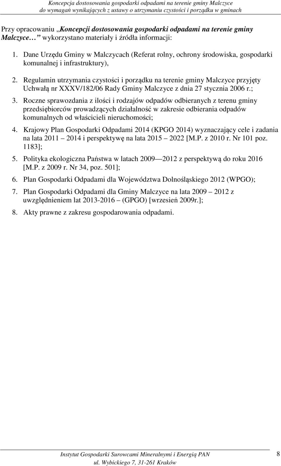 Regulamin utrzymania czystości i porządku na terenie gminy Malczyce przyjęty Uchwałą nr XXXV/182/06 Rady Gminy Malczyce z dnia 27 stycznia 2006 r.; 3.