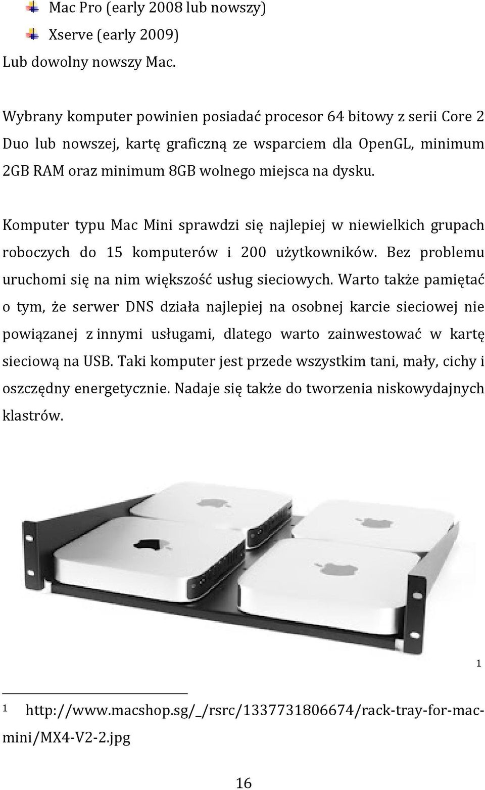 Komputer typu Mac Mini sprawdzi się najlepiej w niewielkich grupach roboczych do 15 komputerów i 200 użytkowników. Bez problemu uruchomi się na nim większość usług sieciowych.