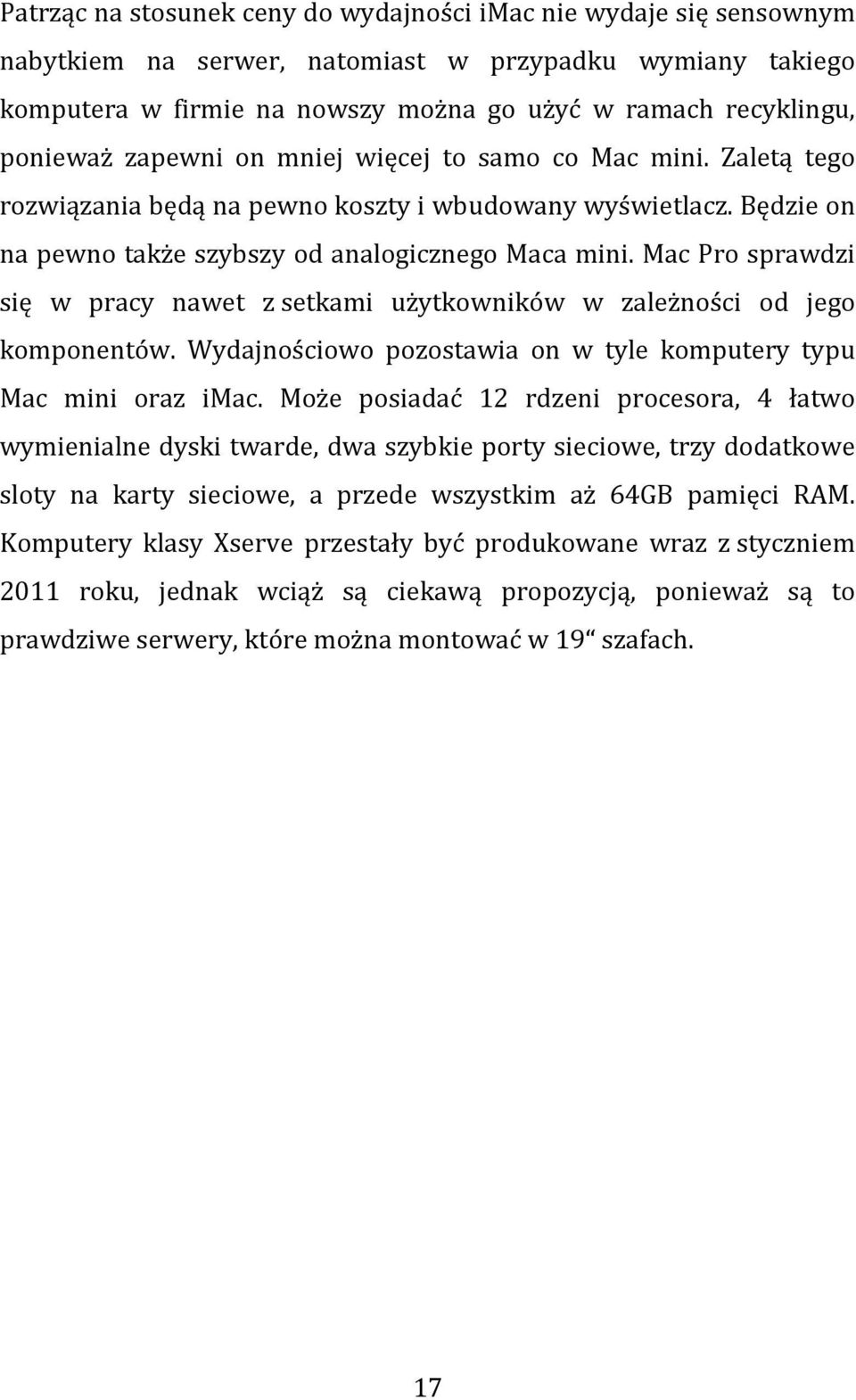 Mac Pro sprawdzi się w pracy nawet z setkami użytkowników w zależności od jego komponentów. Wydajnościowo pozostawia on w tyle komputery typu Mac mini oraz imac.