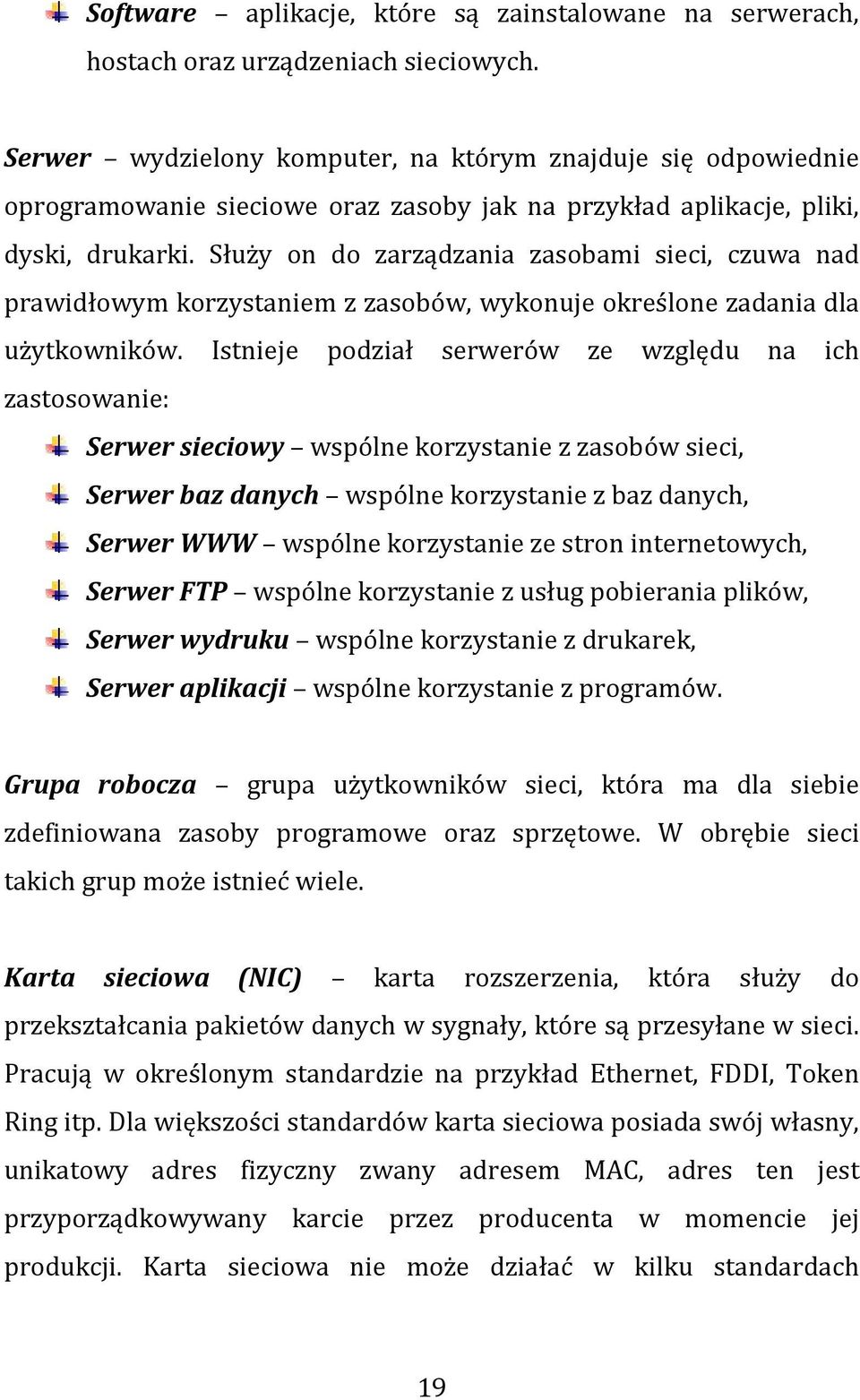 Służy on do zarządzania zasobami sieci, czuwa nad prawidłowym korzystaniem z zasobów, wykonuje określone zadania dla użytkowników.