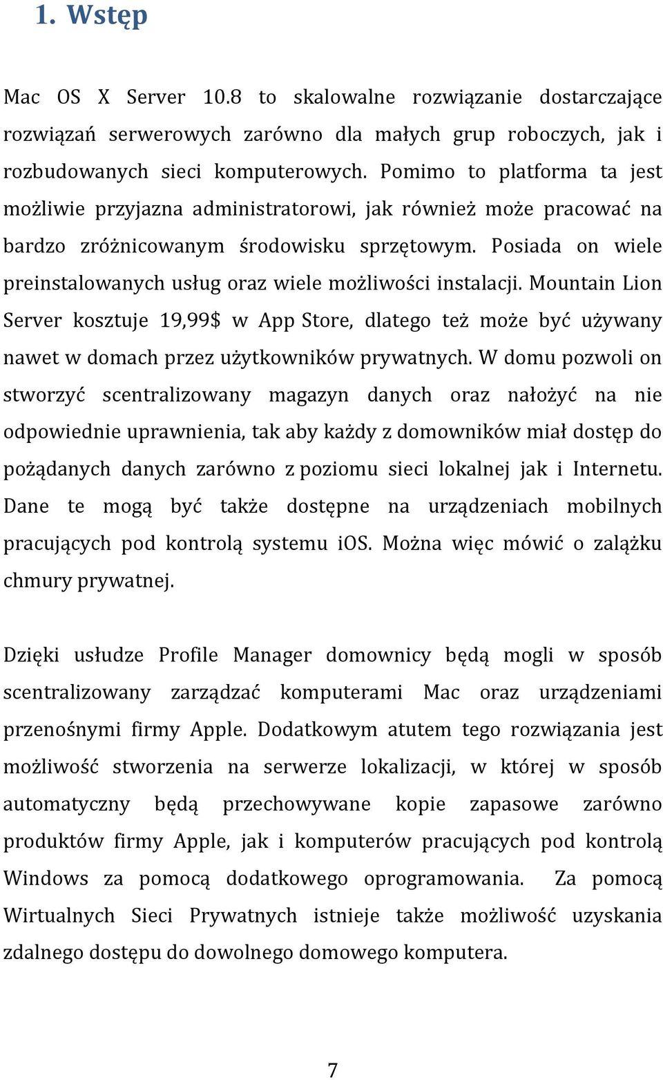 Posiada on wiele preinstalowanych usług oraz wiele możliwości instalacji. Mountain Lion Server kosztuje 19,99$ w App Store, dlatego też może być używany nawet w domach przez użytkowników prywatnych.