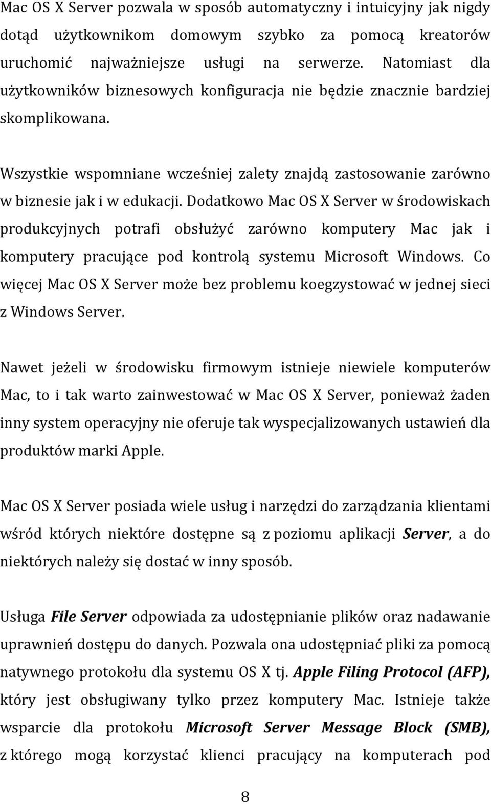 Dodatkowo Mac OS X Server w środowiskach produkcyjnych potrafi obsłużyć zarówno komputery Mac jak i komputery pracujące pod kontrolą systemu Microsoft Windows.