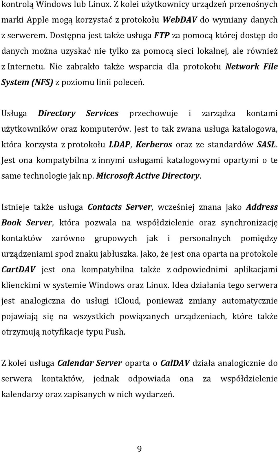 Nie zabrakło także wsparcia dla protokołu Network File System (NFS) z poziomu linii poleceń. Usługa Directory Services przechowuje i zarządza kontami użytkowników oraz komputerów.