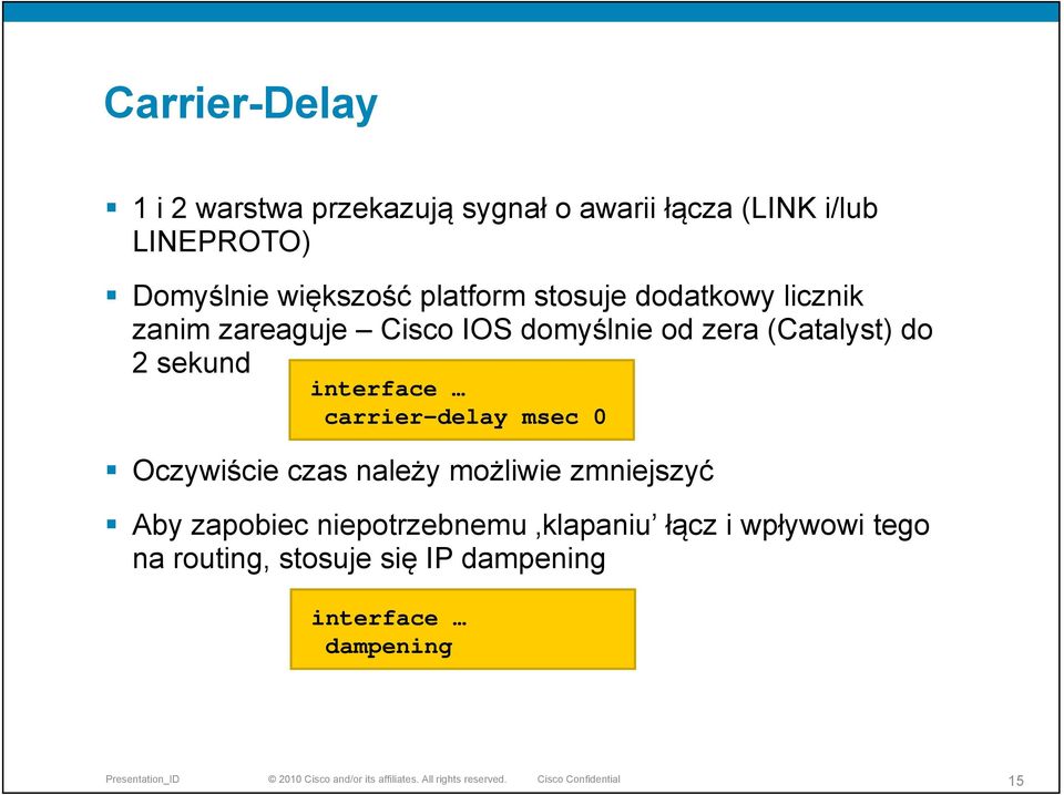 do 2 sekund interface carrier-delay msec 0 Oczywiście czas należy możliwie zmniejszyć Aby zapobiec