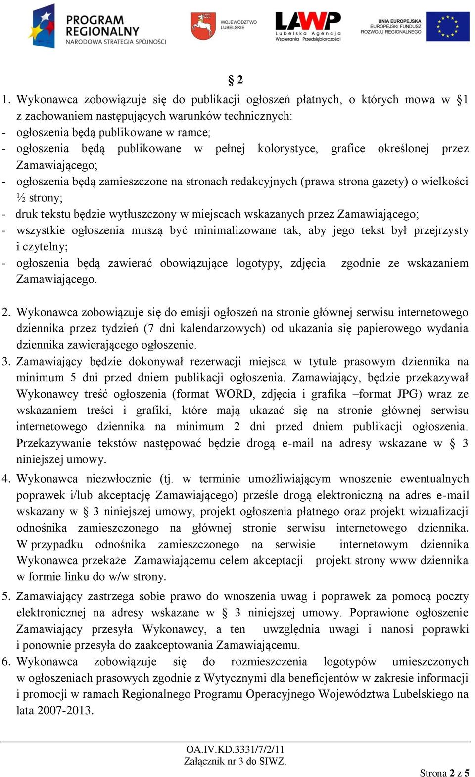 wytłuszczony w miejscach wskazanych przez Zamawiającego; - wszystkie ogłoszenia muszą być minimalizowane tak, aby jego tekst był przejrzysty i czytelny; - ogłoszenia będą zawierać obowiązujące