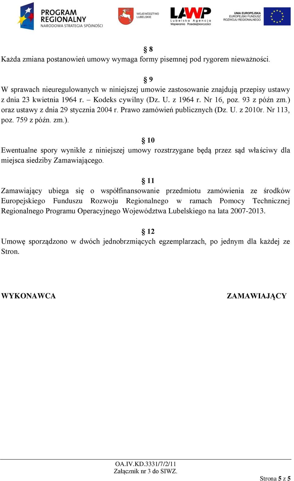 11 Zamawiający ubiega się o współfinansowanie przedmiotu zamówienia ze środków Europejskiego Funduszu Rozwoju Regionalnego w ramach Pomocy Technicznej Regionalnego Programu Operacyjnego Województwa