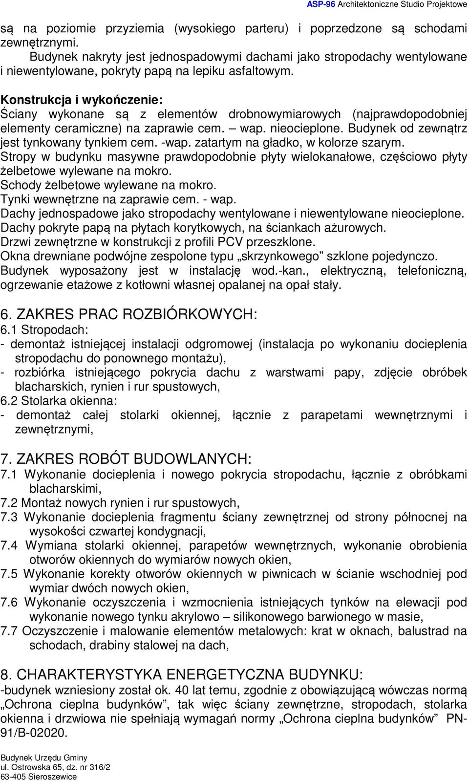 Konstrukcja i wykończenie: Ściany wykonane są z elementów drobnowymiarowych (najprawdopodobniej elementy ceramiczne) na zaprawie cem. wap. nieocieplone. Budynek od zewnątrz jest tynkowany tynkiem cem.