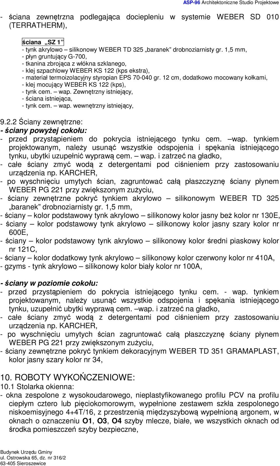 12 cm, dodatkowo mocowany kołkami, - klej mocujący WEBER KS 122 (kps), - tynk cem. wap. Zewnętrzny istniejący, - ściana istniejąca, - tynk cem. wap. wewnętrzny istniejący, 9.2.2 Ściany zewnętrzne: - ściany powyżej cokołu: - przed przystąpieniem do pokrycia istniejącego tynku cem.