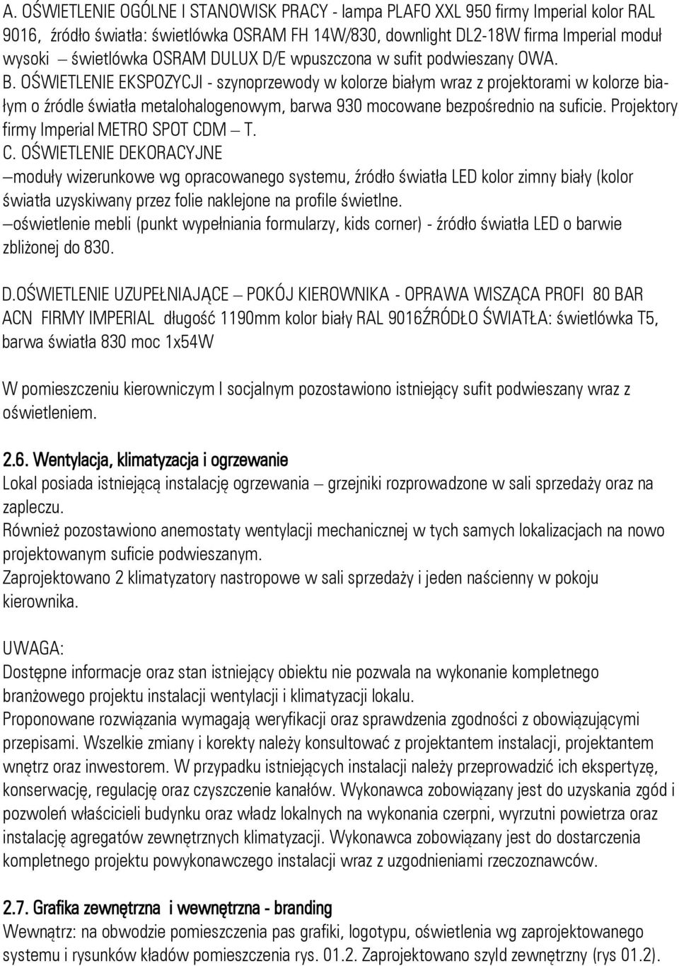 OŚWIETLENIE EKSPOZYCJI - szynoprzewody w kolorze białym wraz z projektorami w kolorze białym o źródle światła metalohalogenowym, barwa 930 mocowane bezpośrednio na suficie.