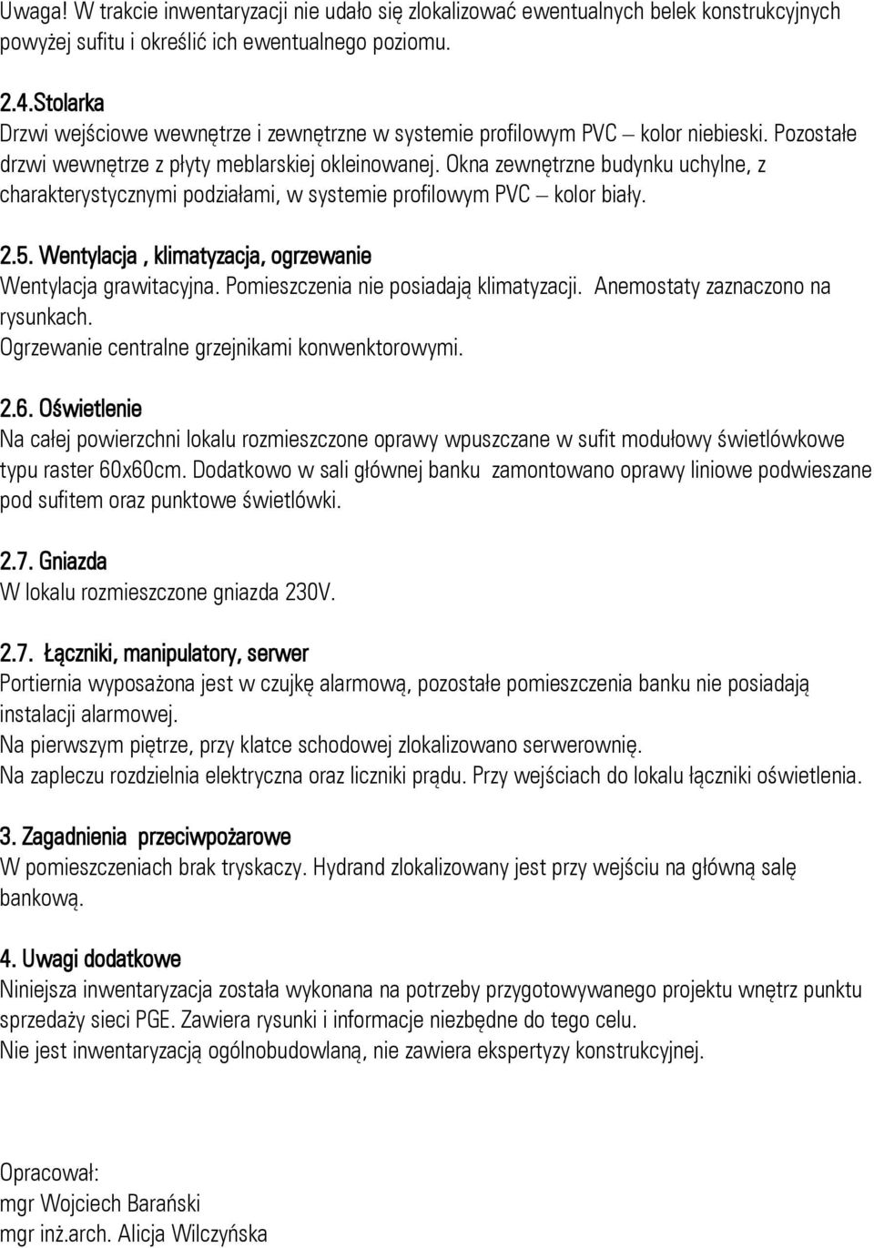 Okna zewnętrzne budynku uchylne, z charakterystycznymi podziałami, w systemie profilowym PVC kolor biały. 2.5. Wentylacja, klimatyzacja, ogrzewanie Wentylacja grawitacyjna.