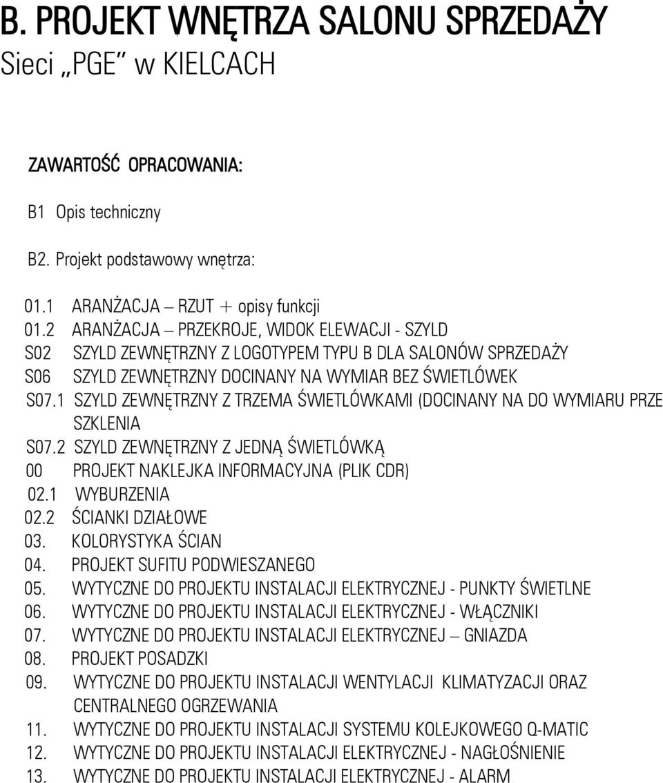 1 SZYLD ZEWNĘTRZNY Z TRZEMA ŚWIETLÓWKAMI (DOCINANY NA DO WYMIARU PRZE SZKLENIA S07.2 SZYLD ZEWNĘTRZNY Z JEDNĄ ŚWIETLÓWKĄ 00 PROJEKT NAKLEJKA INFORMACYJNA (PLIK CDR) 02.1 WYBURZENIA 02.
