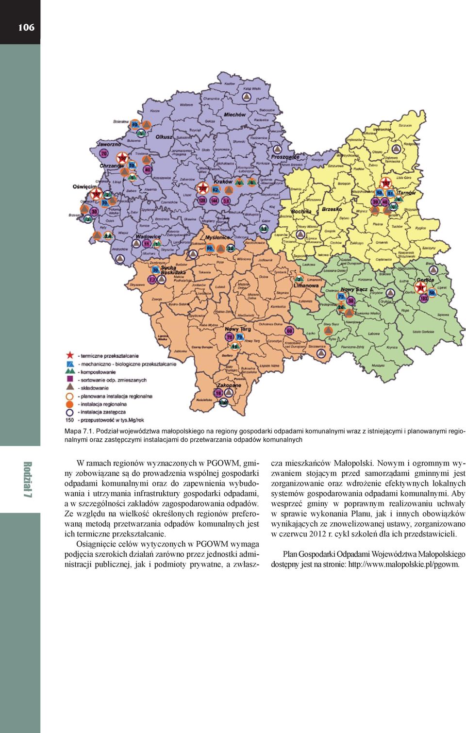 regionów wyznaczonych w PGOWM, gminy zobowiązane są do prowadzenia wspólnej gospodarki odpadami komunalnymi oraz do zapewnienia wybudowania i utrzymania infrastruktury gospodarki odpadami, a w