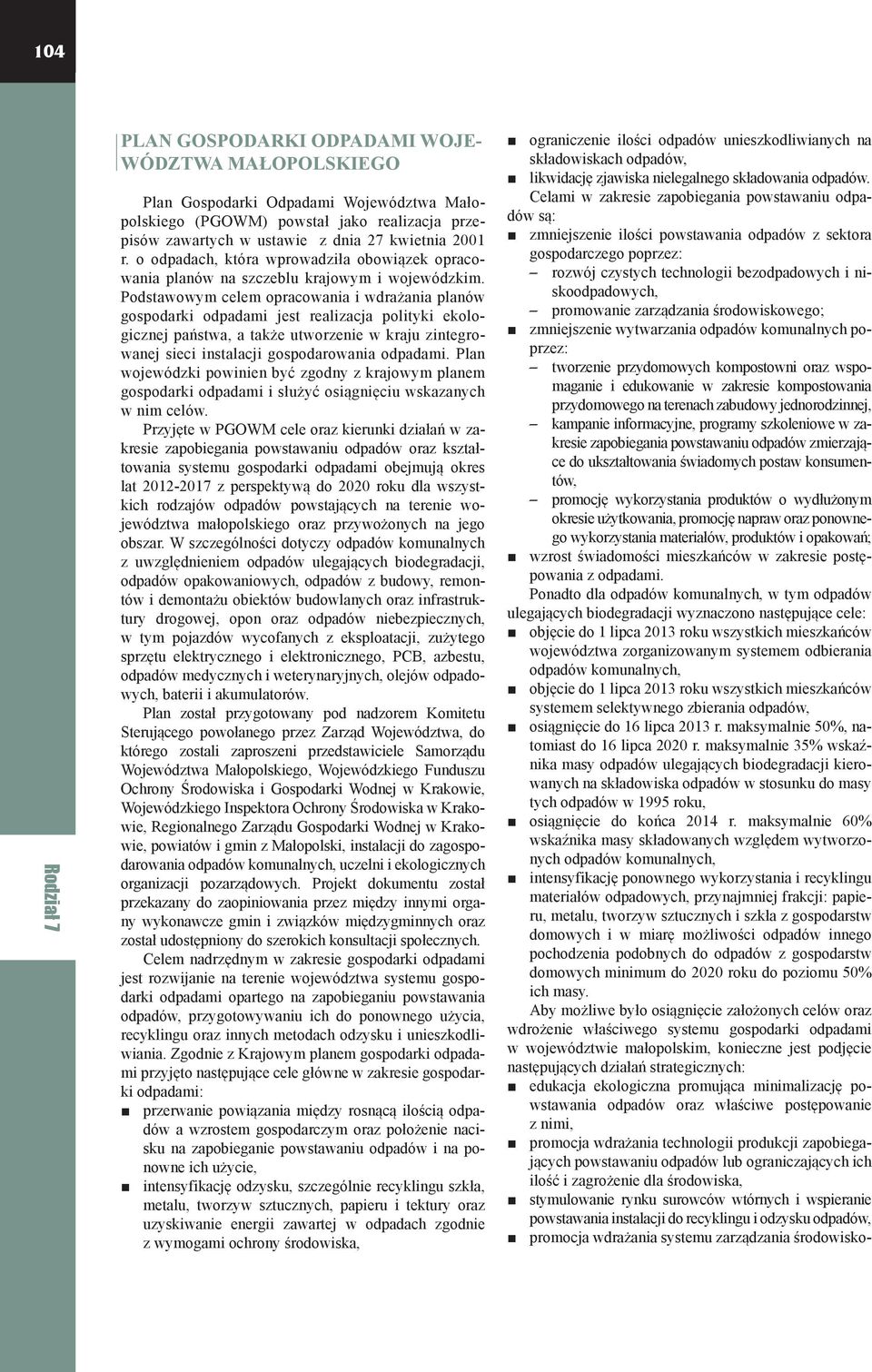 Podstawowym celem opracowania i wdrażania planów gospodarki odpadami jest realizacja polityki ekologicznej państwa, a także utworzenie w kraju zintegrowanej sieci instalacji gospodarowania odpadami.