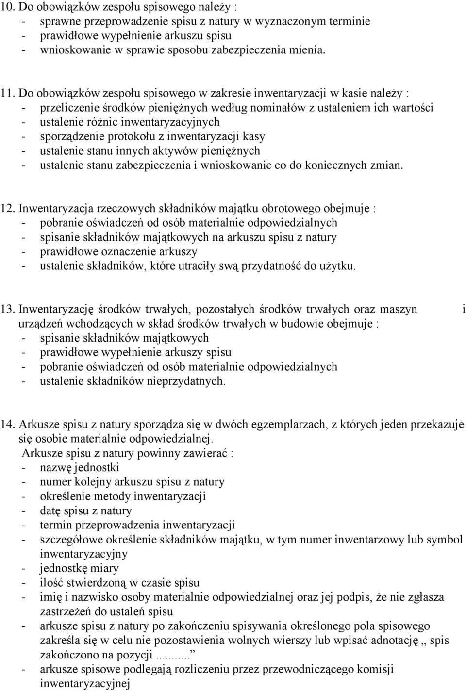 Do obowiązków zespołu spisowego w zakresie inwentaryzacji w kasie należy : - przeliczenie środków pieniężnych według nominałów z ustaleniem ich wartości - ustalenie różnic inwentaryzacyjnych -