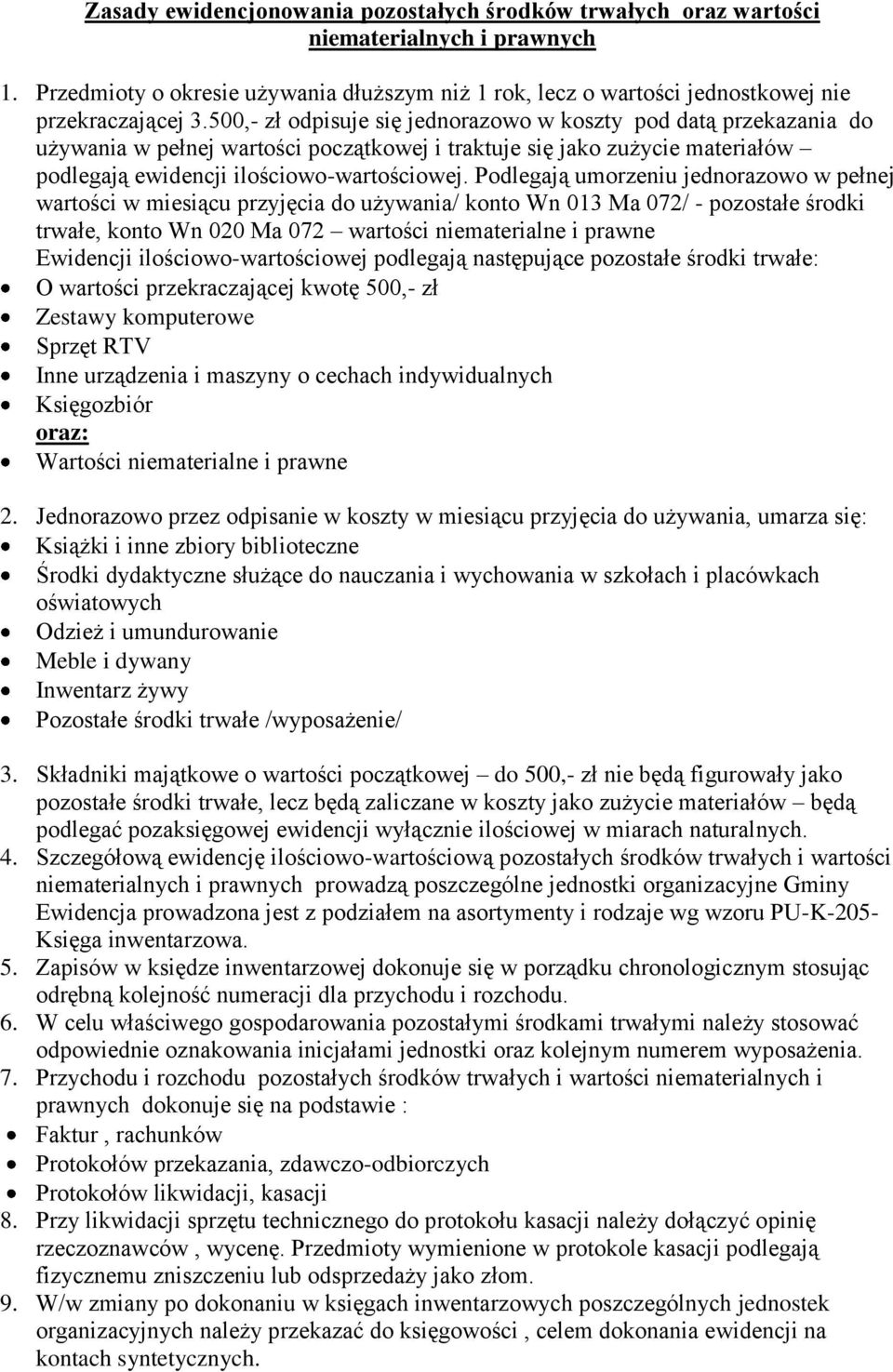 Podlegają umorzeniu jednorazowo w pełnej wartości w miesiącu przyjęcia do używania/ konto Wn 013 Ma 072/ - pozostałe środki trwałe, konto Wn 020 Ma 072 wartości niematerialne i prawne Ewidencji