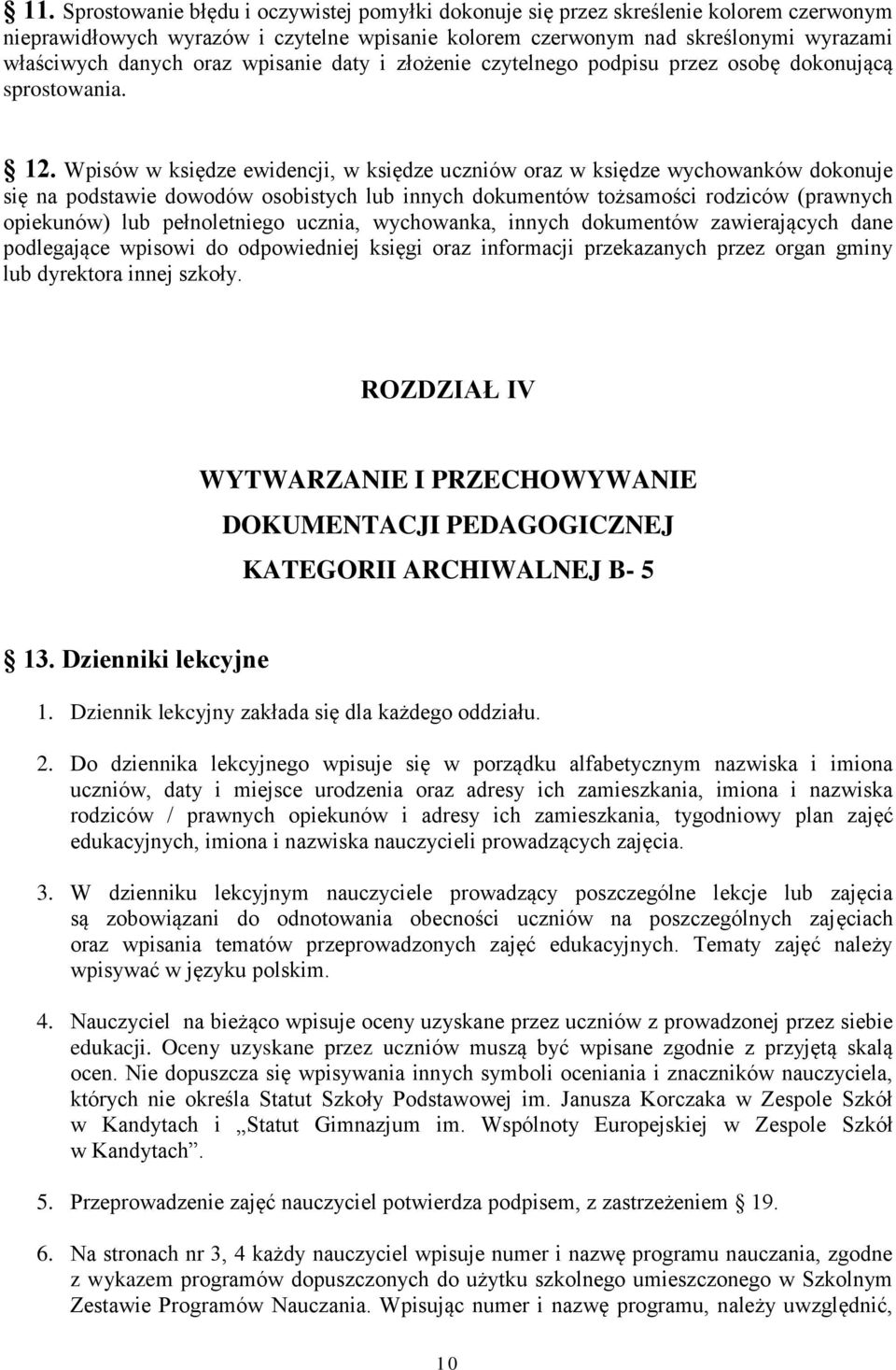 Wpisów w księdze ewidencji, w księdze uczniów oraz w księdze wychowanków dokonuje się na podstawie dowodów osobistych lub innych dokumentów tożsamości rodziców (prawnych opiekunów) lub pełnoletniego