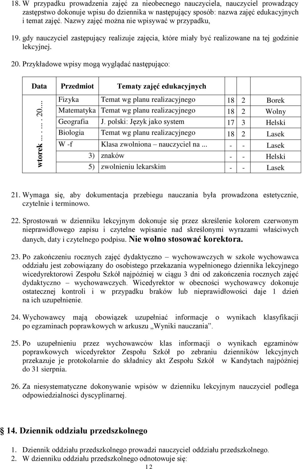 Nazwy zajęć można nie wpisywać w przypadku, 19. gdy nauczyciel zastępujący realizuje zajęcia, które miały być realizowane na tej godzinie lekcyjnej. 20.