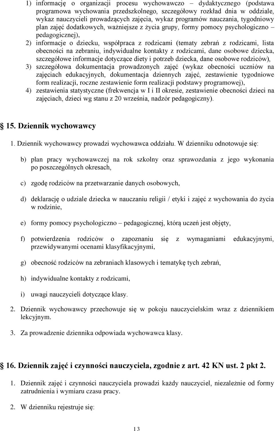 rodzicami, lista obecności na zebraniu, indywidualne kontakty z rodzicami, dane osobowe dziecka, szczegółowe informacje dotyczące diety i potrzeb dziecka, dane osobowe rodziców), 3) szczegółowa