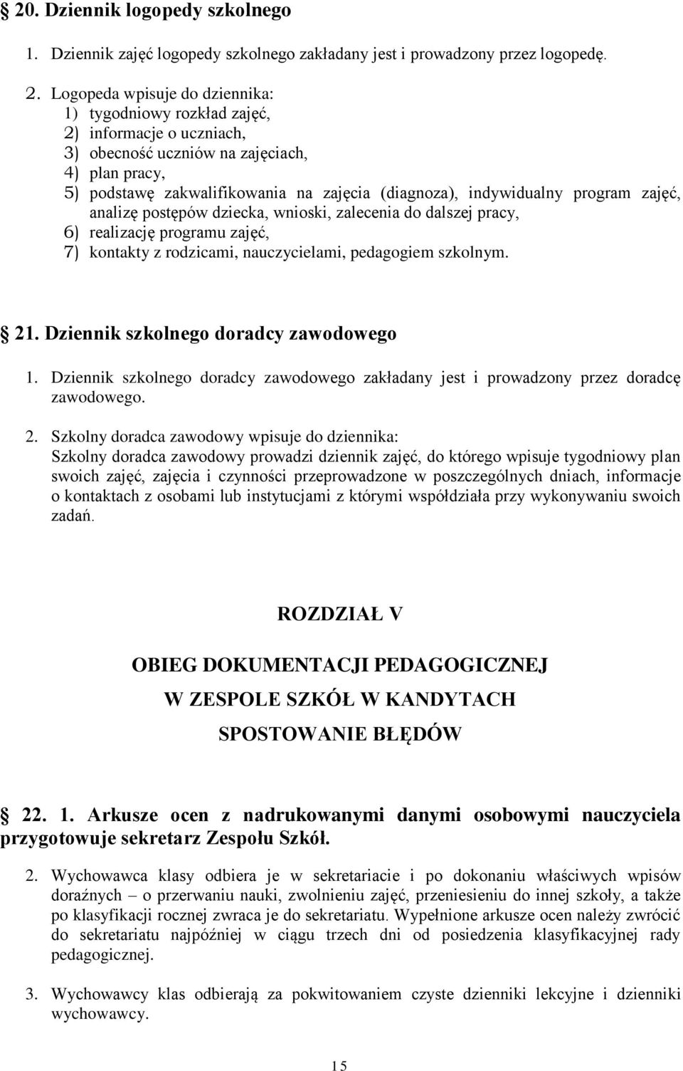 program zajęć, analizę postępów dziecka, wnioski, zalecenia do dalszej pracy, 6) realizację programu zajęć, 7) kontakty z rodzicami, nauczycielami, pedagogiem szkolnym. 21.